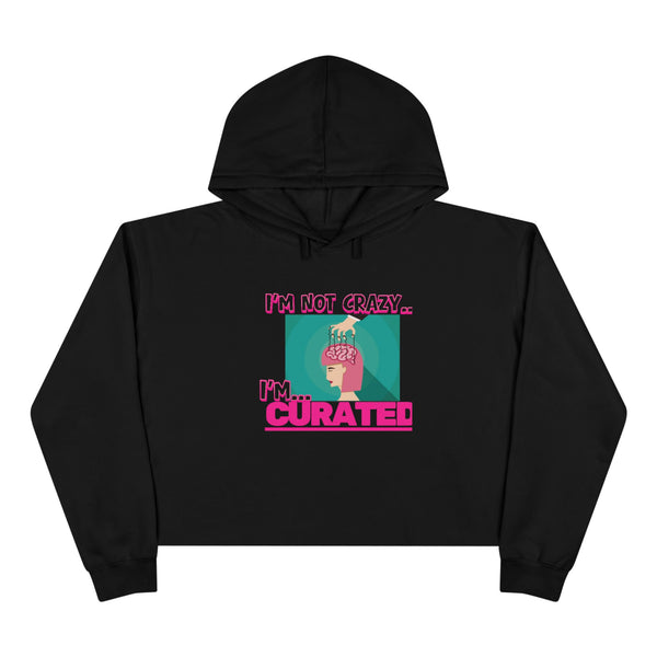 Im not crazy, Im CURATED Crop Hoodie